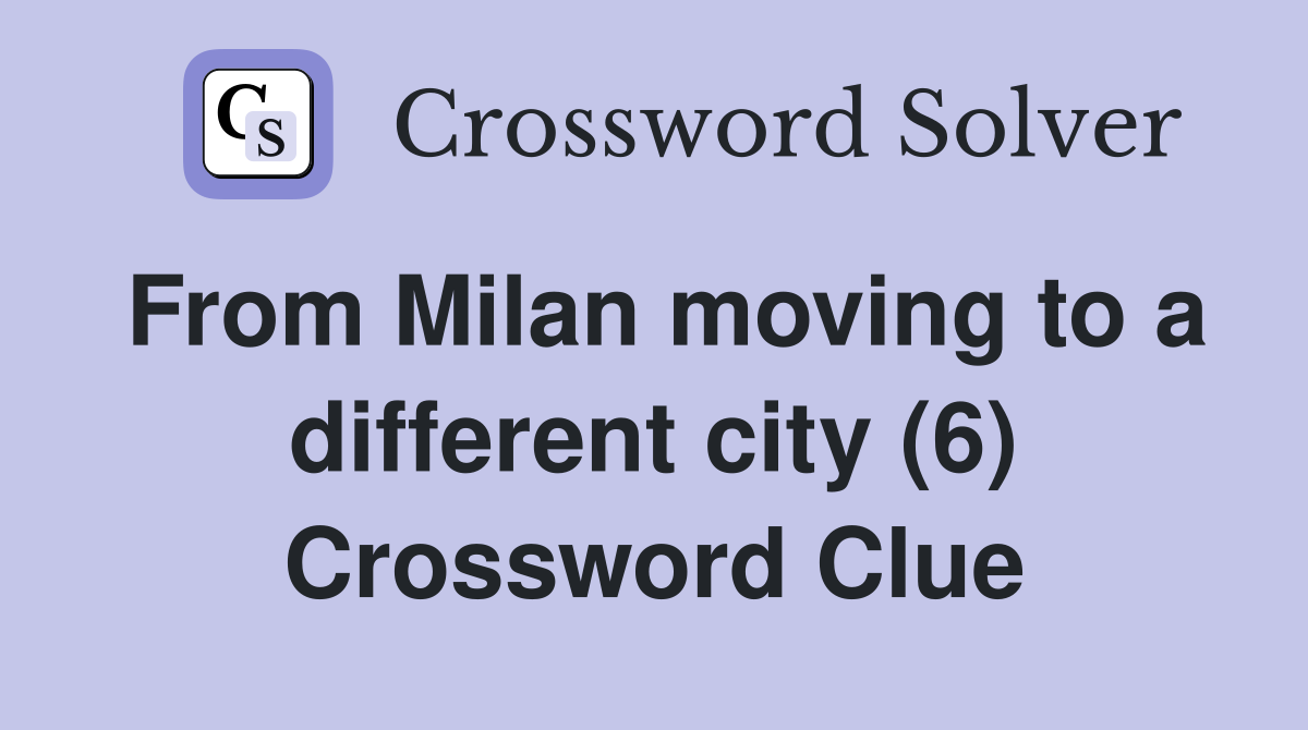 From Milan moving to a different city (6) Crossword Clue