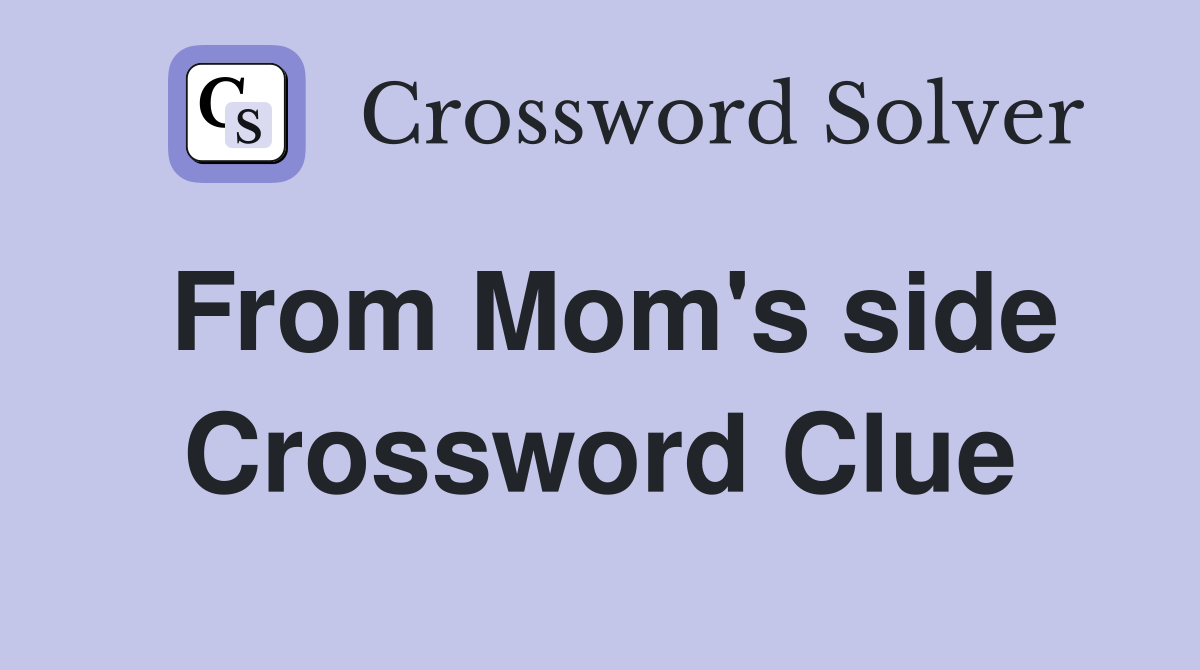 From Mom's side Crossword Clue