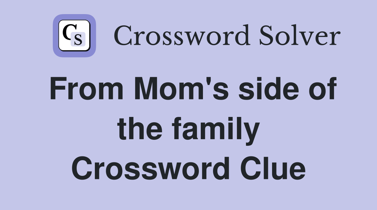 From Mom's side of the family Crossword Clue