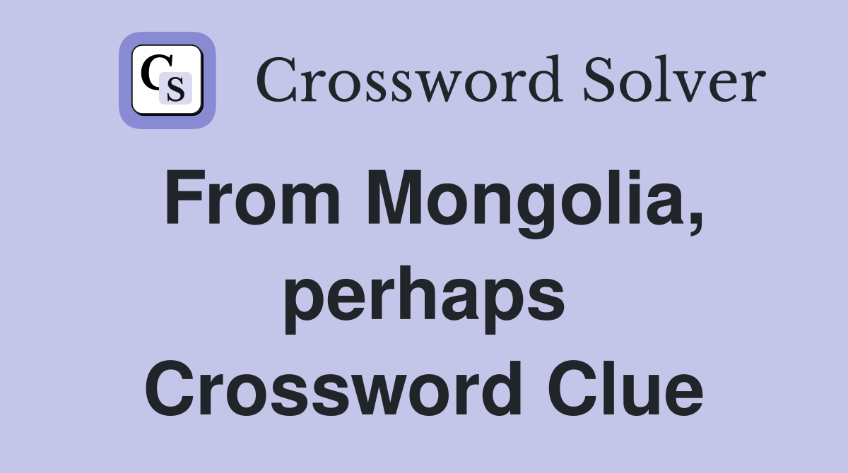 From Mongolia, perhaps Crossword Clue