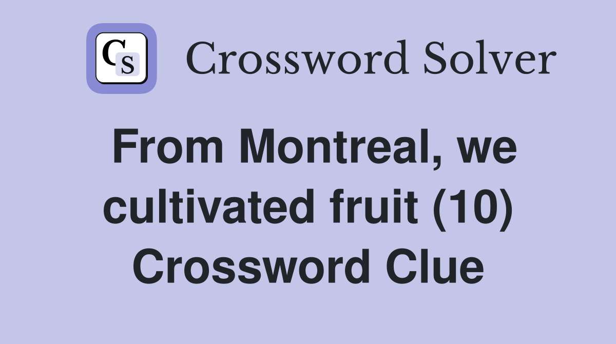 From Montreal, we cultivated fruit (10) Crossword Clue
