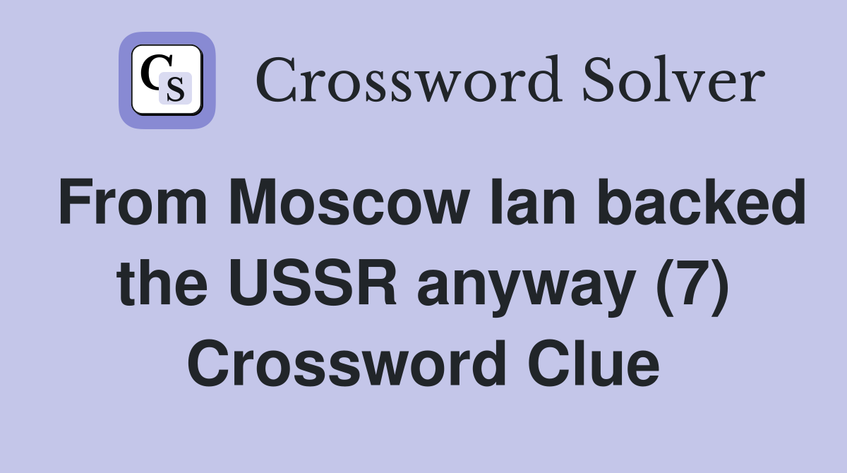 From Moscow Ian backed the USSR anyway (7) Crossword Clue