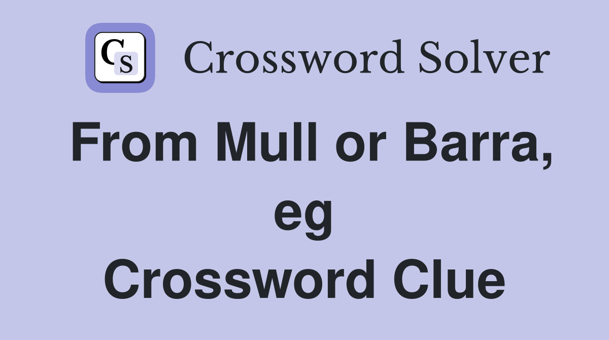 From Mull or Barra, eg Crossword Clue