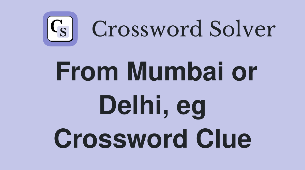 From Mumbai or Delhi, eg Crossword Clue
