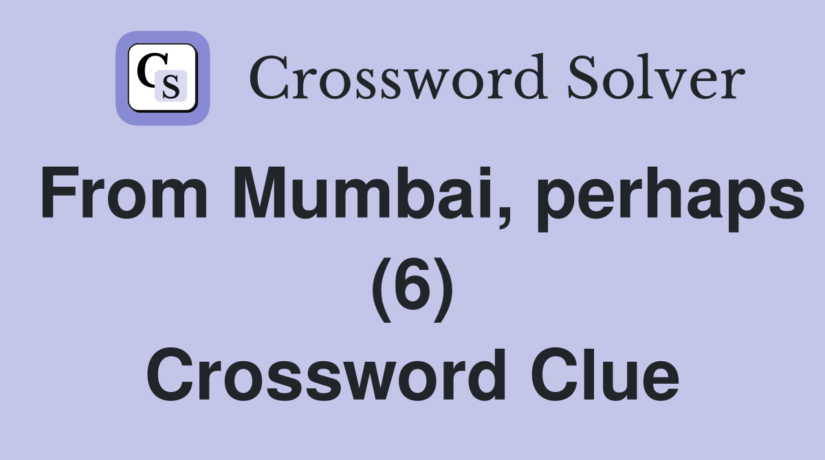 From Mumbai, perhaps (6) Crossword Clue