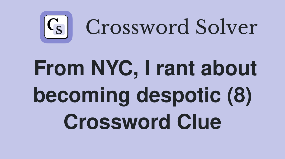 From NYC, I rant about becoming despotic (8) Crossword Clue