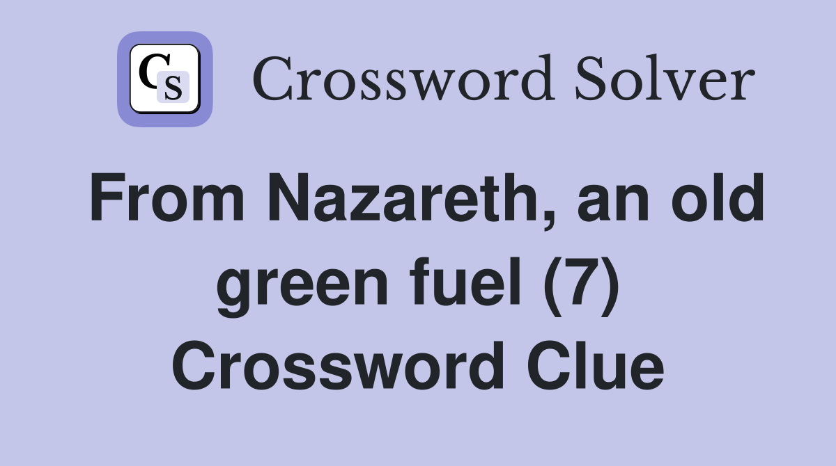 From Nazareth, an old green fuel (7) Crossword Clue