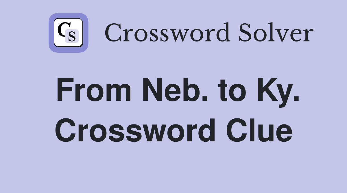 From Neb. to Ky. Crossword Clue