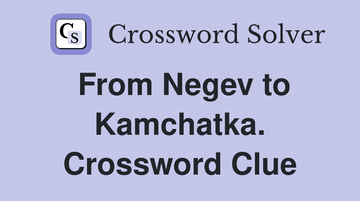 From Negev to Kamchatka. Crossword Clue