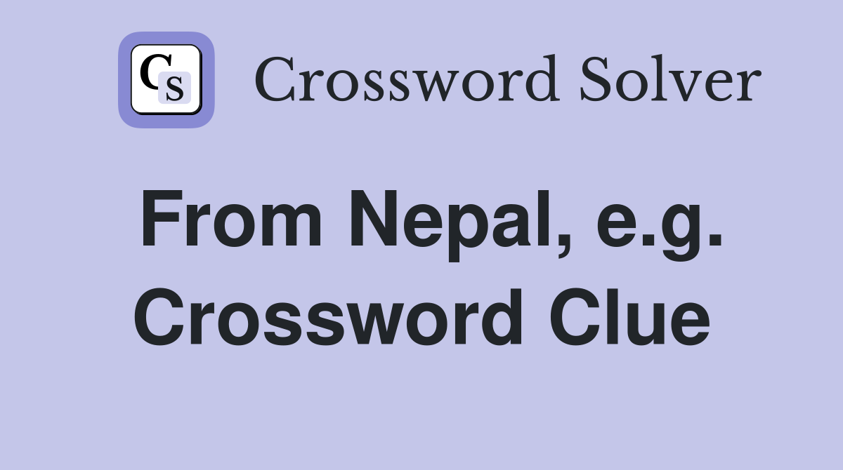 From Nepal, e.g. Crossword Clue