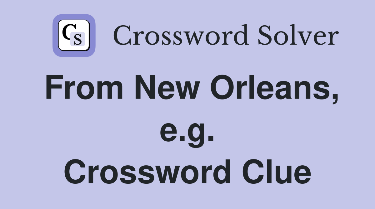 From New Orleans, e.g. Crossword Clue
