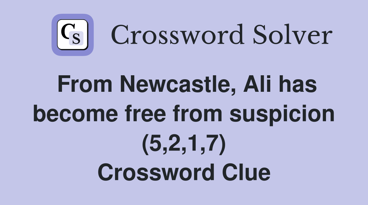 From Newcastle, Ali has become free from suspicion (5,2,1,7) Crossword Clue
