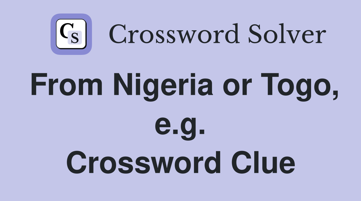 From Nigeria or Togo, e.g. Crossword Clue