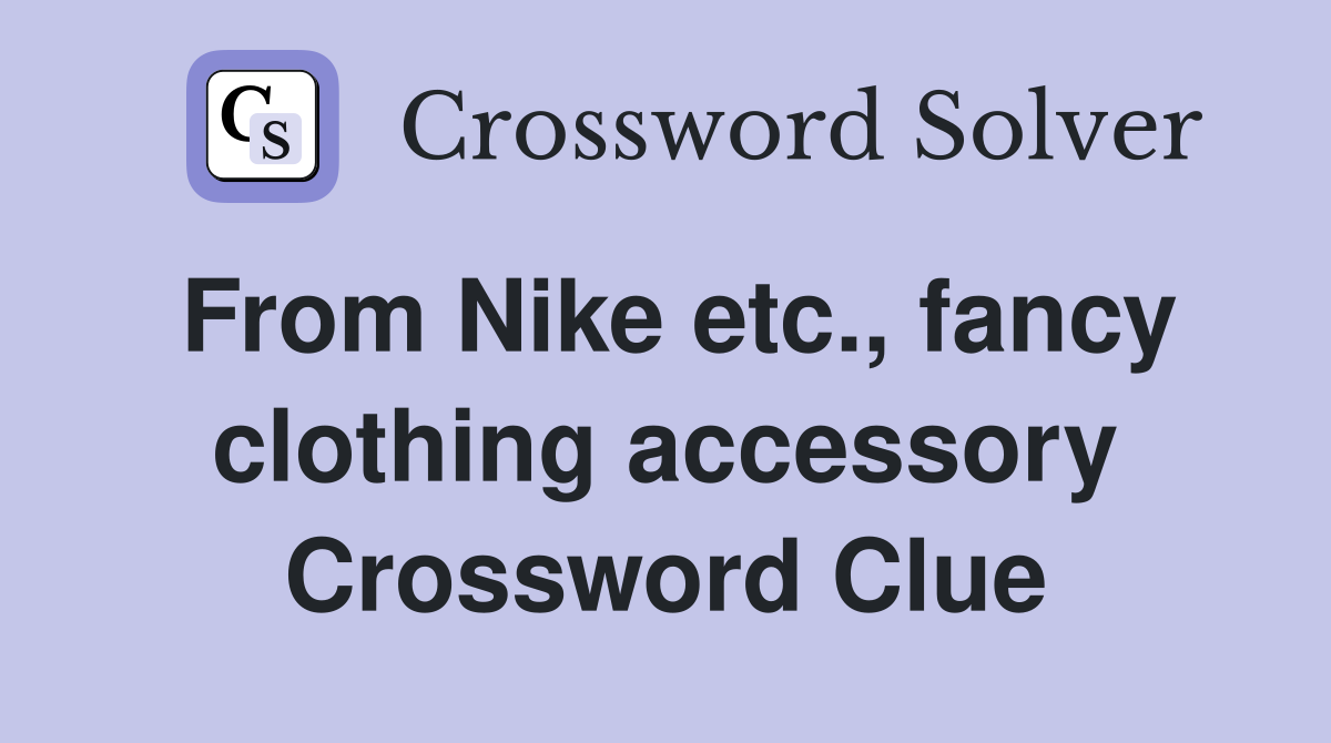 From Nike etc., fancy clothing accessory Crossword Clue