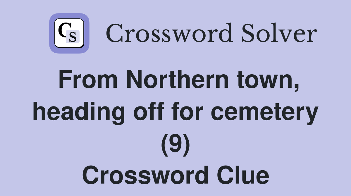 From Northern town, heading off for cemetery (9) Crossword Clue