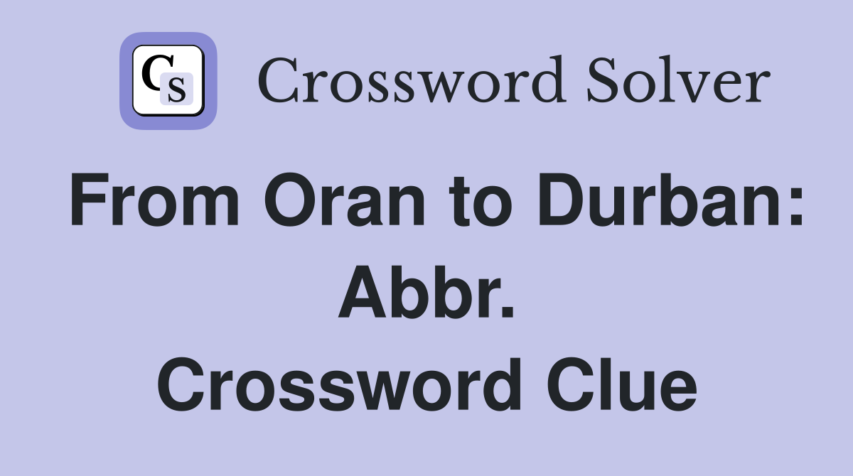 From Oran to Durban: Abbr. Crossword Clue