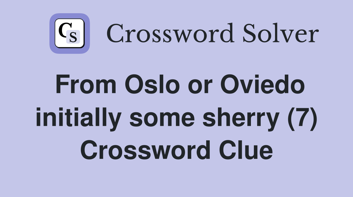 From Oslo or Oviedo initially some sherry (7) Crossword Clue
