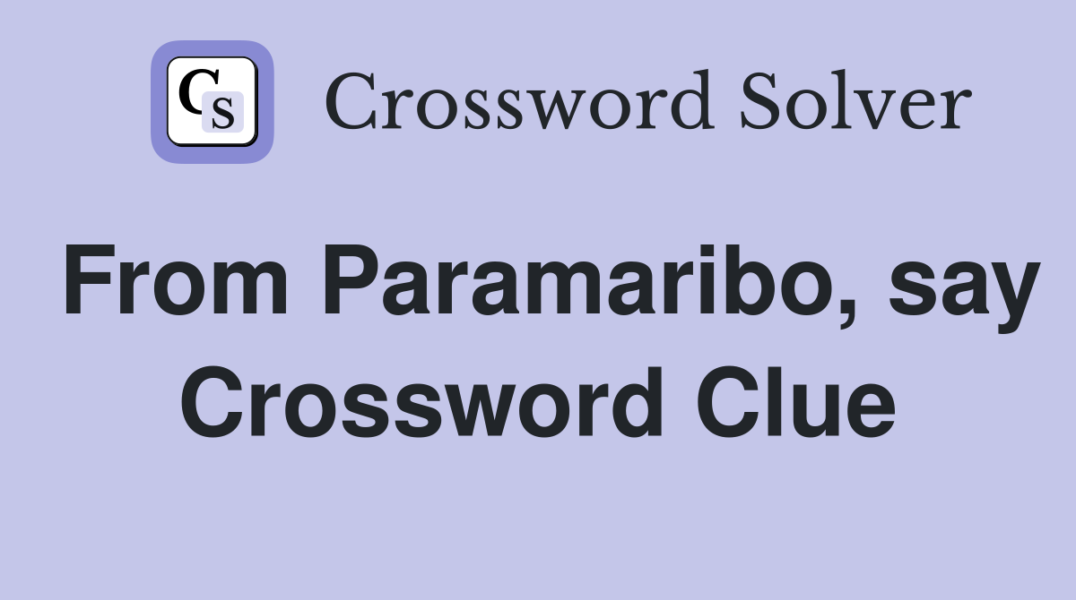 From Paramaribo, say Crossword Clue