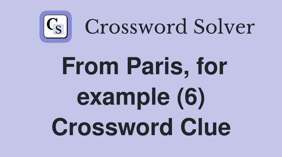 From Paris, for example (6) Crossword Clue