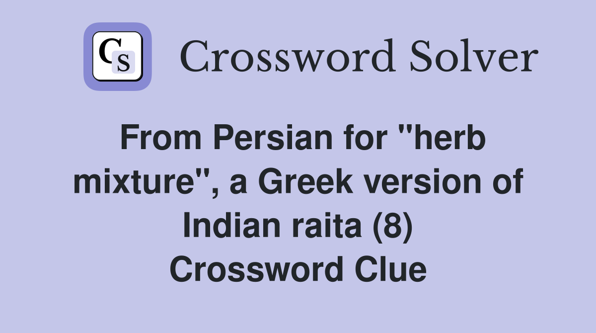 From Persian for "herb mixture", a Greek version of Indian raita (8) Crossword Clue