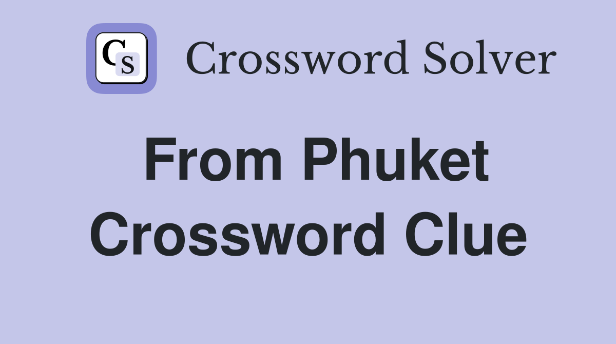 From Phuket Crossword Clue