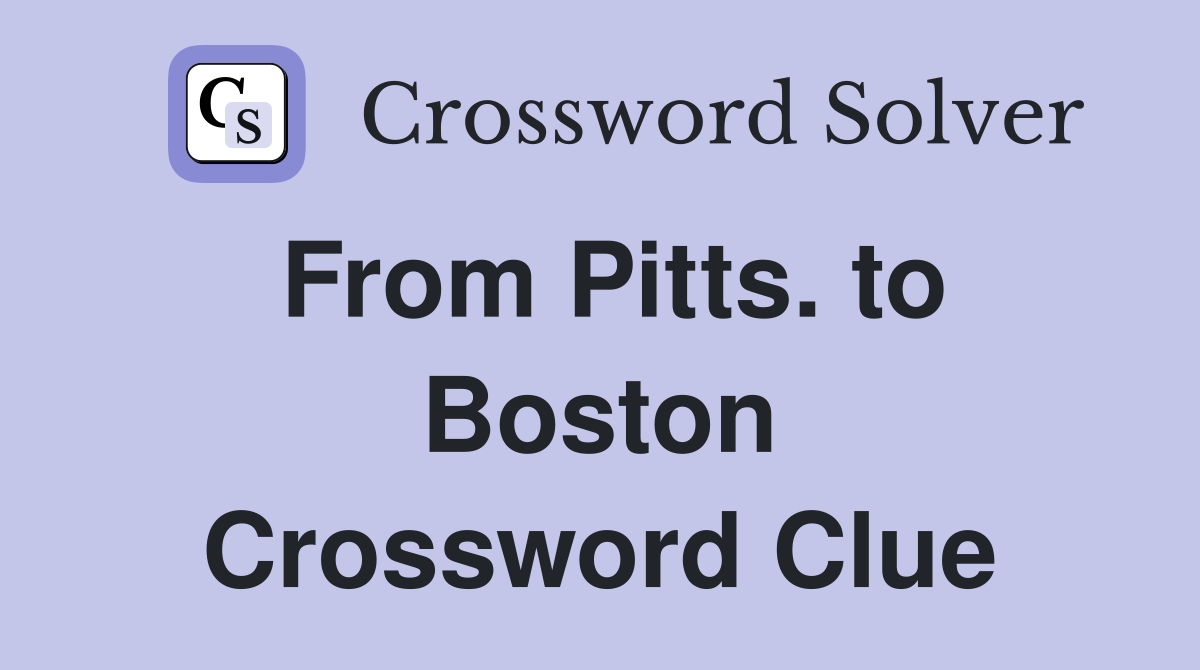 From Pitts. to Boston Crossword Clue