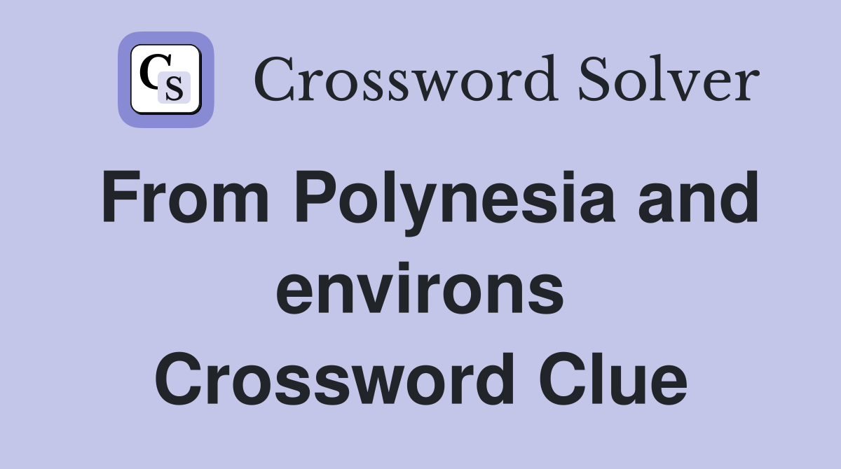From Polynesia and environs Crossword Clue