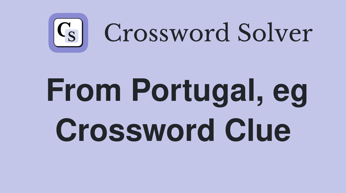 From Portugal, eg Crossword Clue