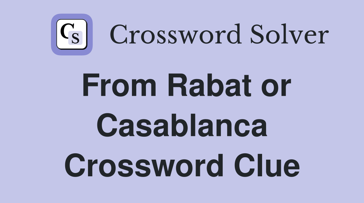From Rabat or Casablanca Crossword Clue