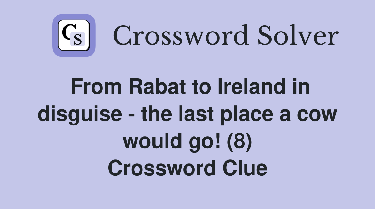 From Rabat to Ireland in disguise - the last place a cow would go! (8) Crossword Clue