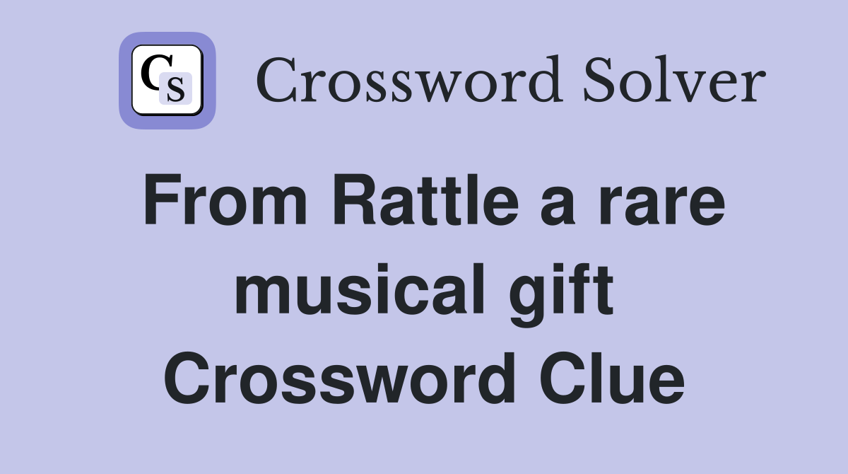 From Rattle a rare musical gift Crossword Clue