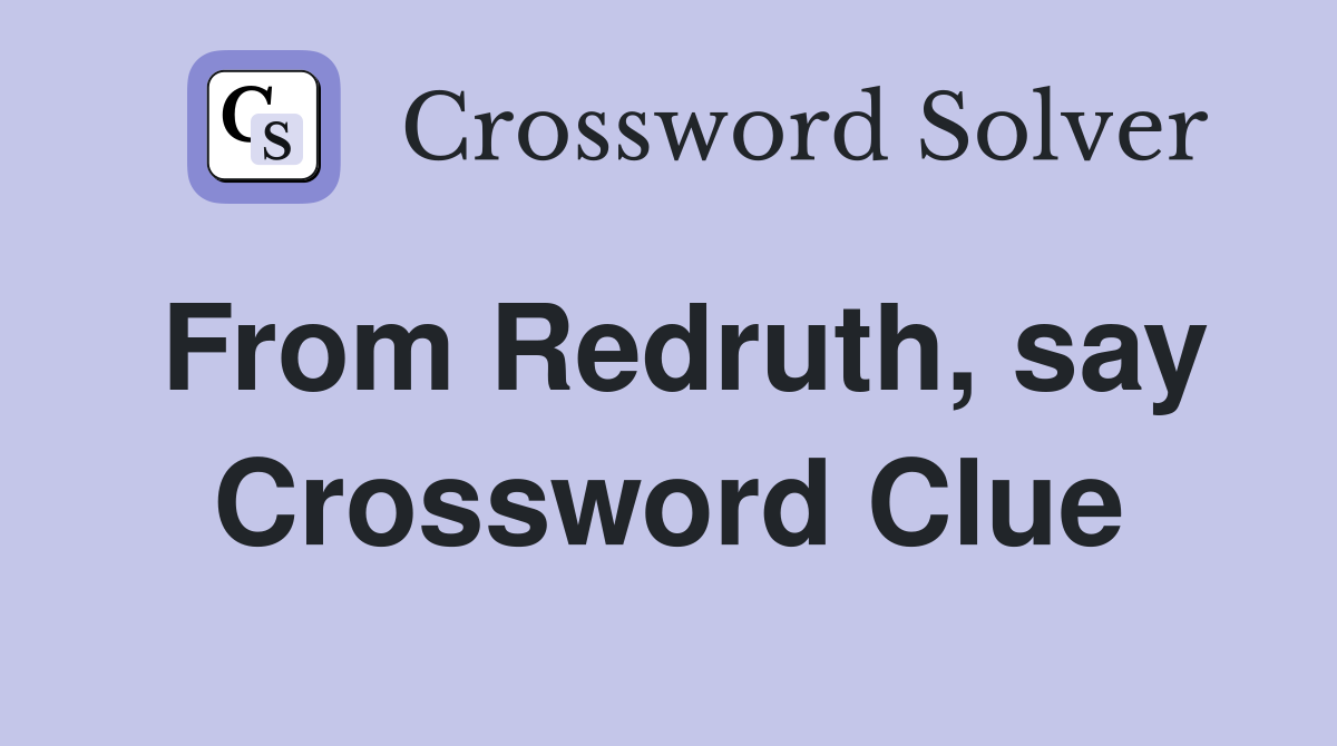 From Redruth, say Crossword Clue