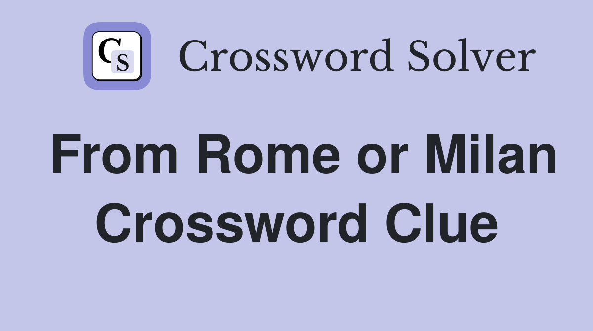 From Rome or Milan Crossword Clue