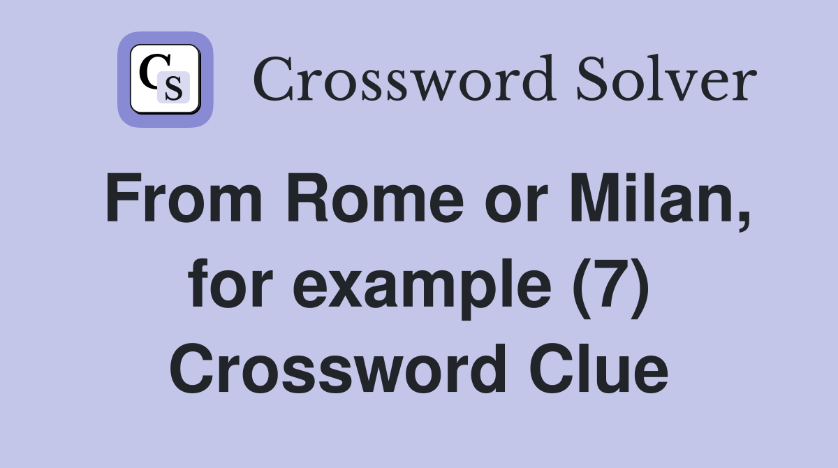 From Rome or Milan, for example (7) Crossword Clue
