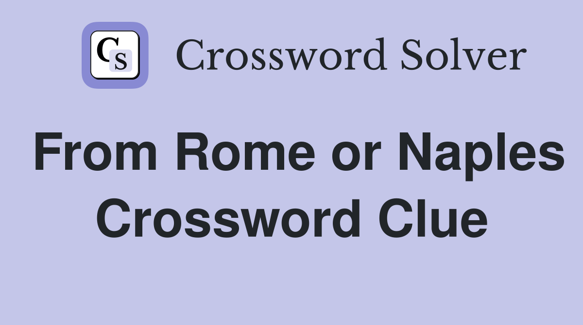 From Rome or Naples Crossword Clue