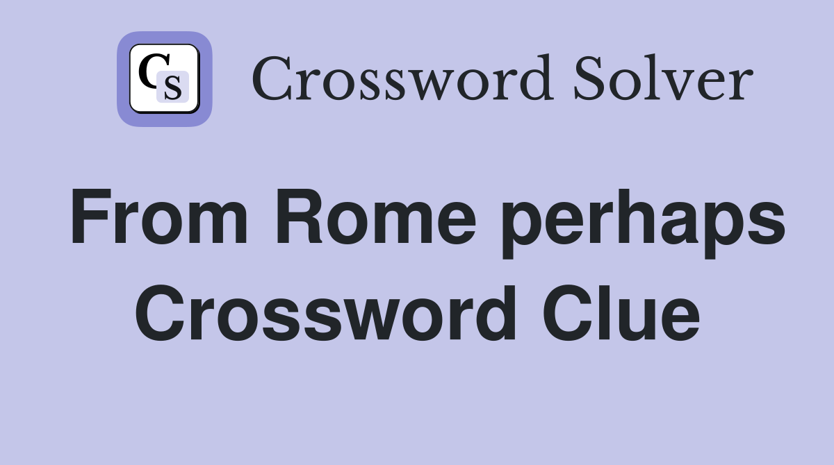 From Rome perhaps Crossword Clue
