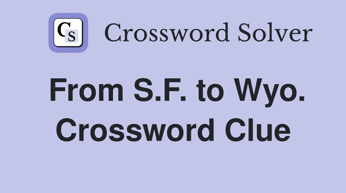 From S.F. to Wyo. Crossword Clue