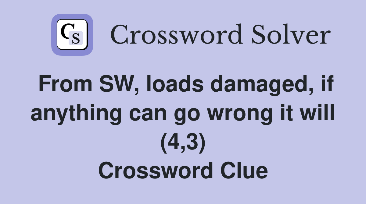 From SW, loads damaged, if anything can go wrong it will (4,3) Crossword Clue