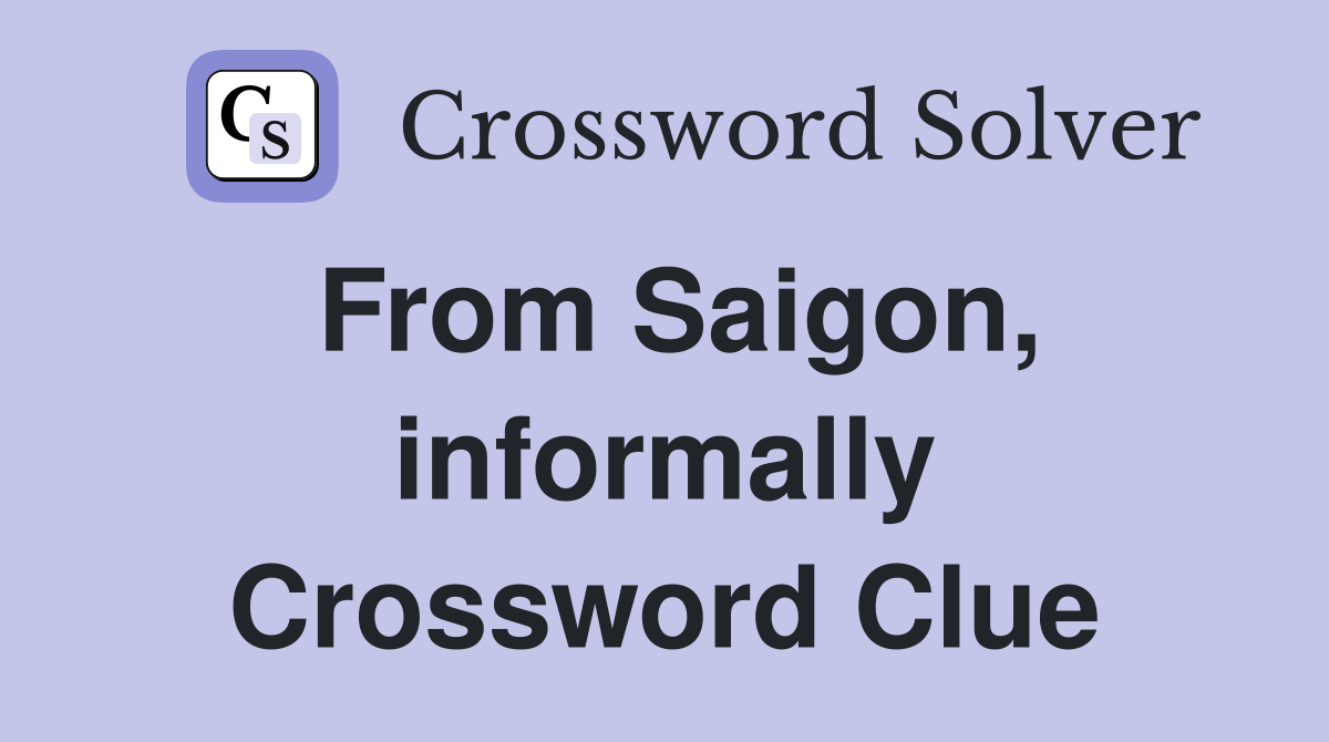 From Saigon, informally Crossword Clue
