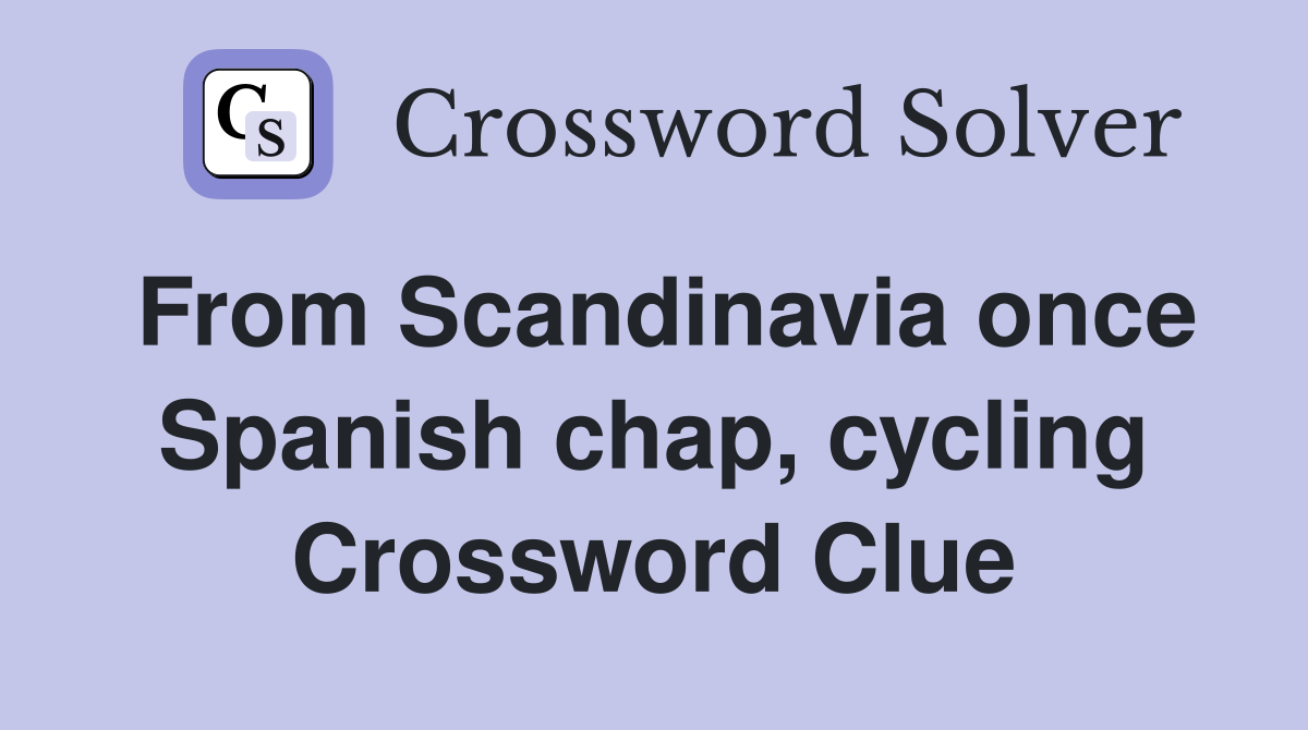 From Scandinavia once Spanish chap, cycling Crossword Clue