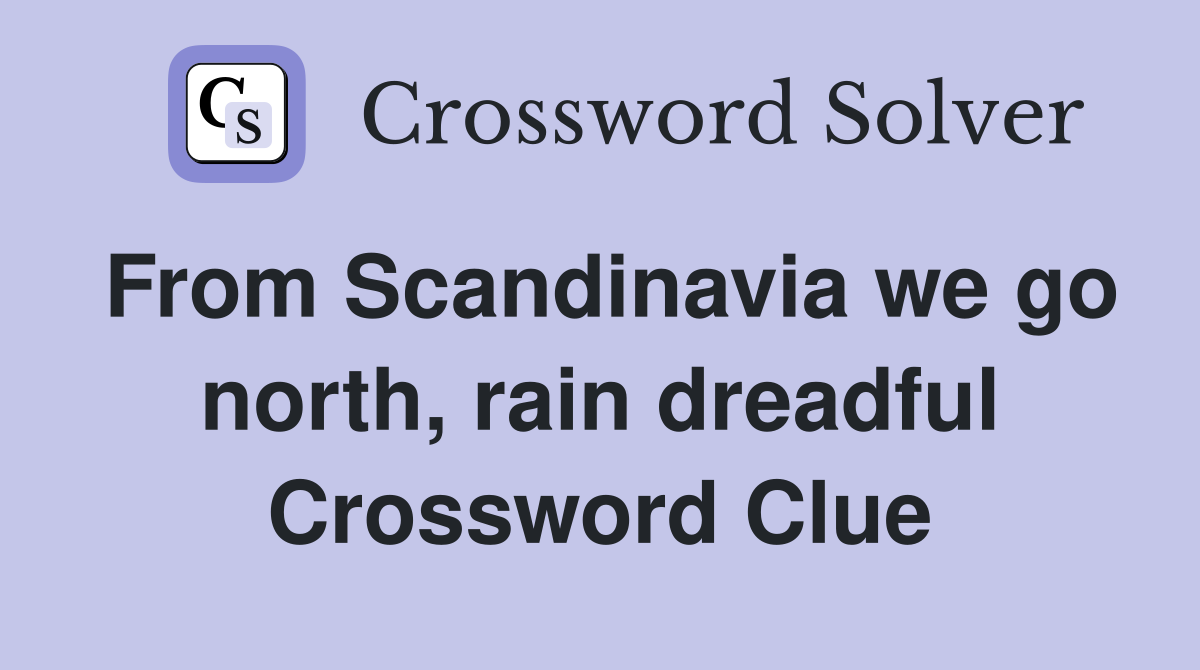 From Scandinavia we go north, rain dreadful Crossword Clue