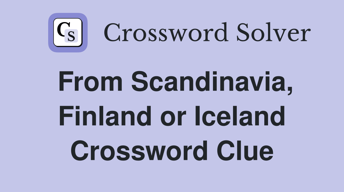 From Scandinavia, Finland or Iceland Crossword Clue