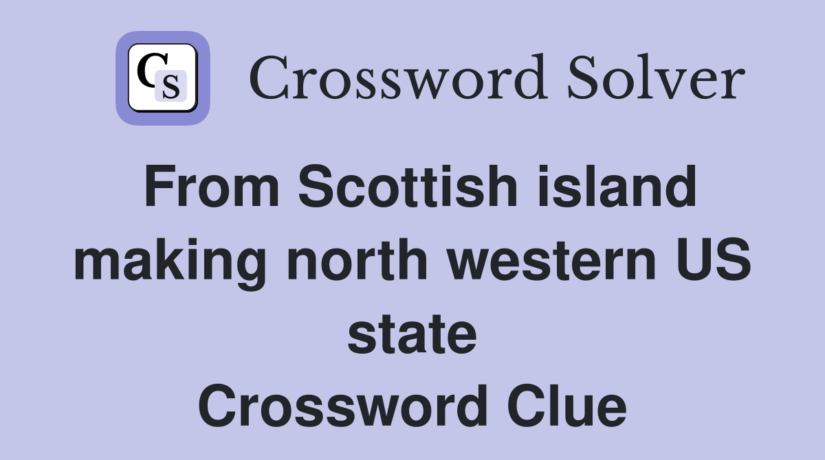 From Scottish island making north western US state Crossword Clue