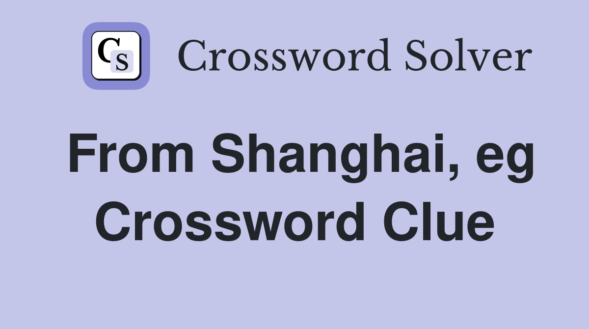 From Shanghai, eg Crossword Clue