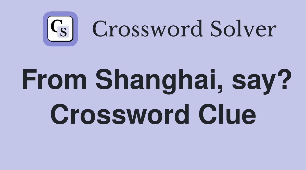 From Shanghai, say? Crossword Clue
