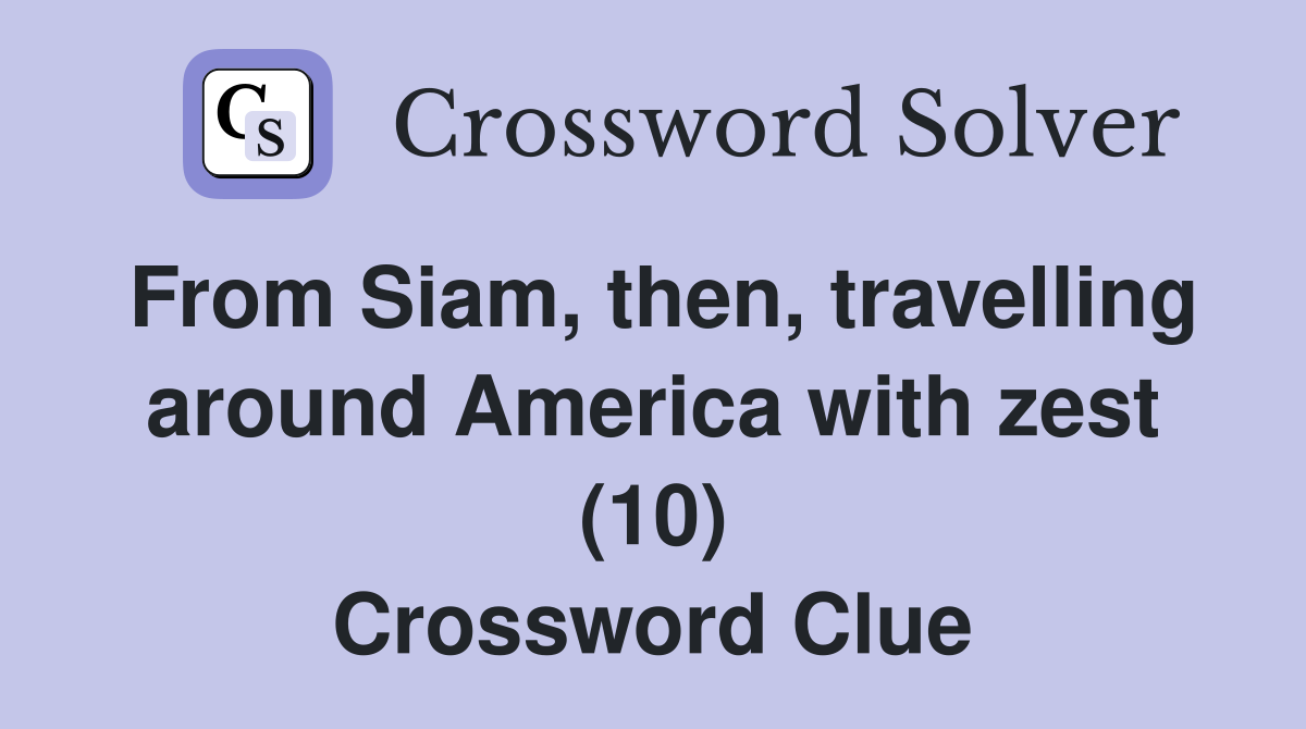 From Siam, then, travelling around America with zest (10) Crossword Clue