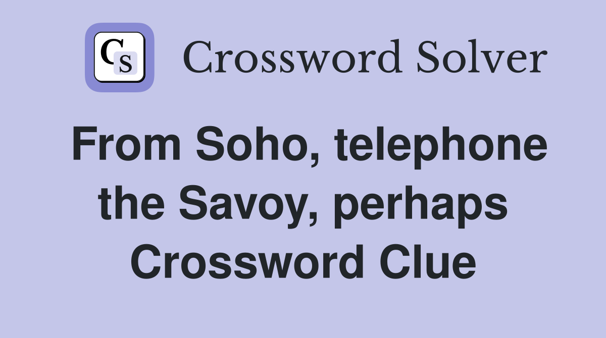 From Soho, telephone the Savoy, perhaps Crossword Clue