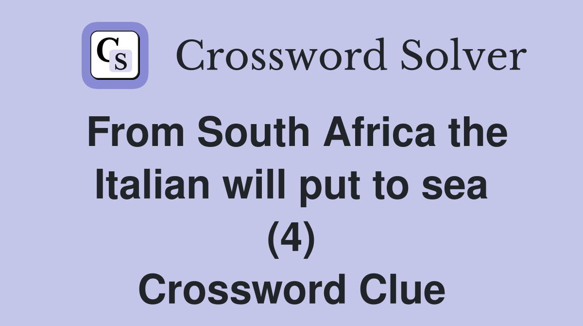 From South Africa the Italian will put to sea (4) Crossword Clue