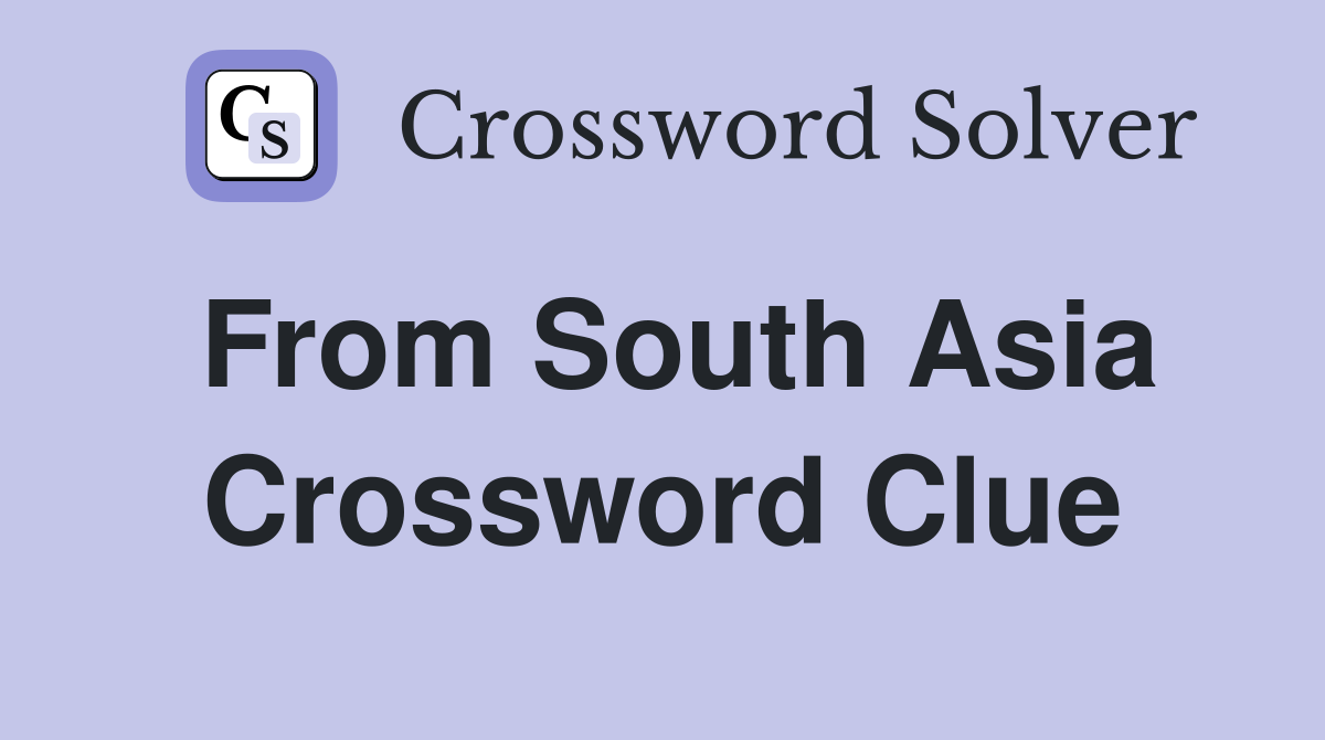 From South Asia Crossword Clue