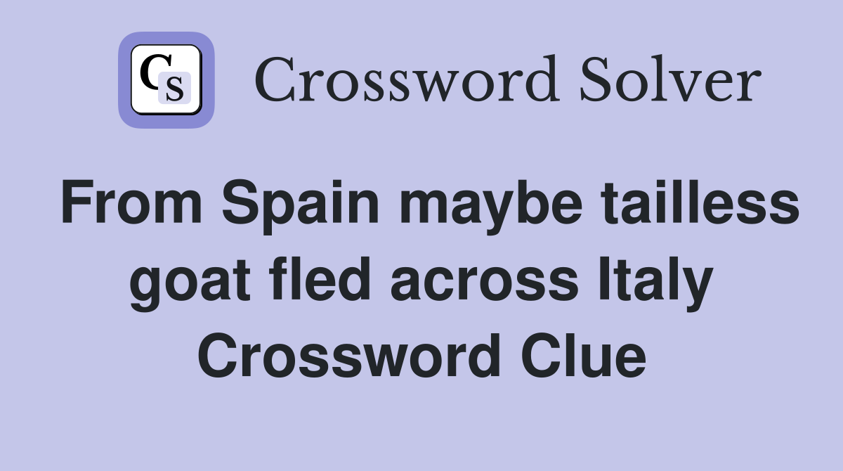 From Spain maybe tailless goat fled across Italy Crossword Clue